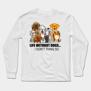 Life Without Dogs I Don't Thing So Long Sleeve T-Shirt